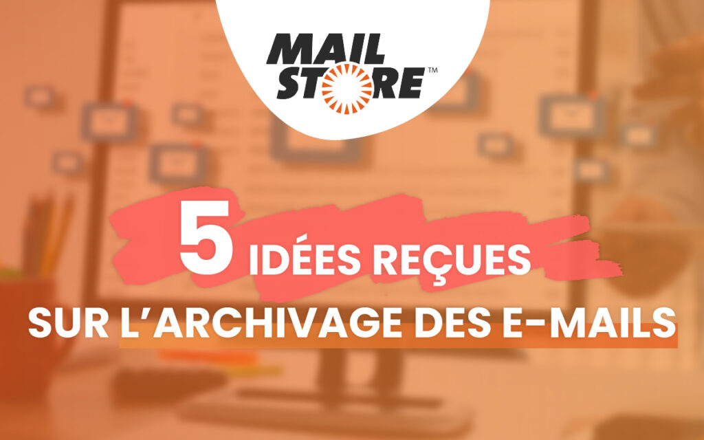 5 idées recues sur l'archivage des emails
