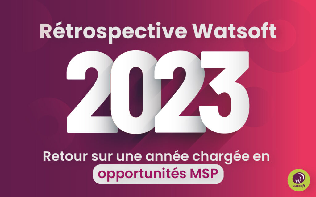 Watsoft 2023 : Retour sur une année chargée en Opportunités MSP
