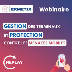 Vidéo du webinaire Ermetix solution de gestion des terminaux et protection contre les menaces mobiles