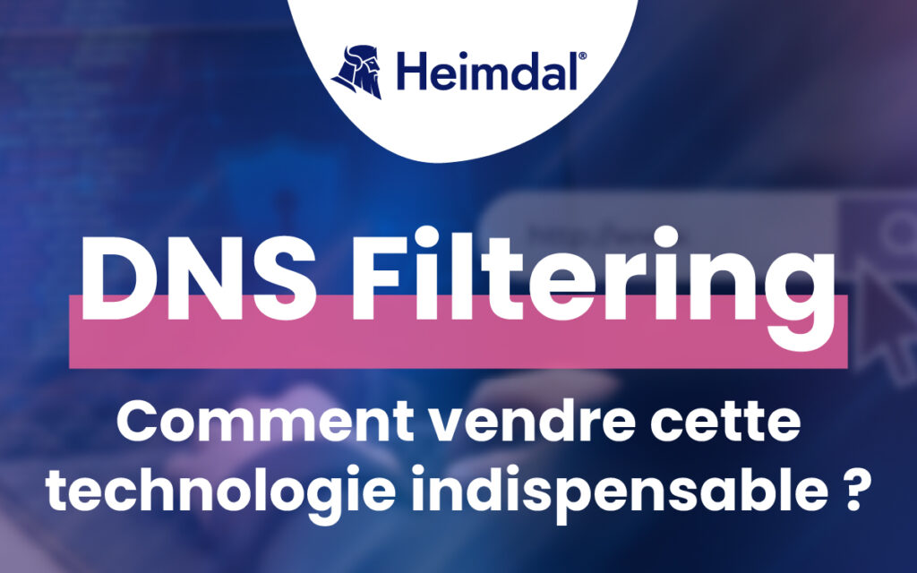 DNS Filtering : comment vendre cette technologie indispensable