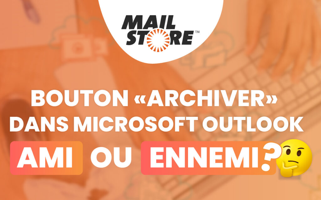 Bouton archiver, dans microsoft office outlook ami ou ennemi ? Mailstore