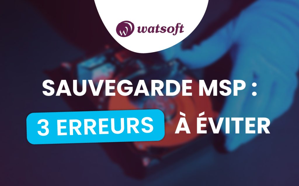 Sauvegarde de données : les 3 erreurs classiques que les MSP doivent absolument éviter