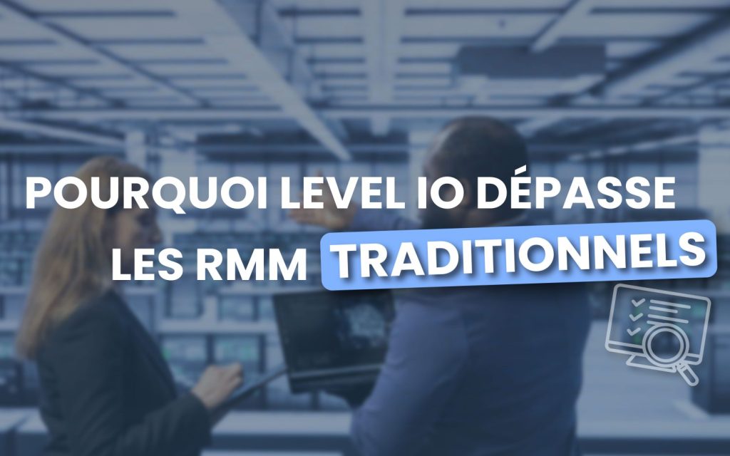 Pourquoi LEVEL IO dépasse les RMM traditionnels