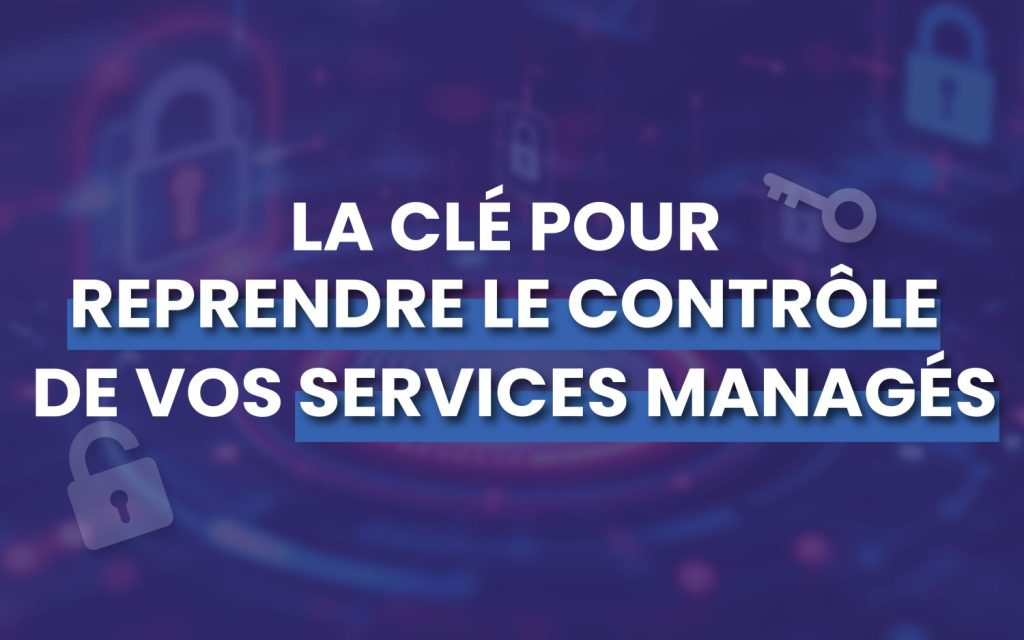 La clé pour reprendre le contrôle de vos services managés
