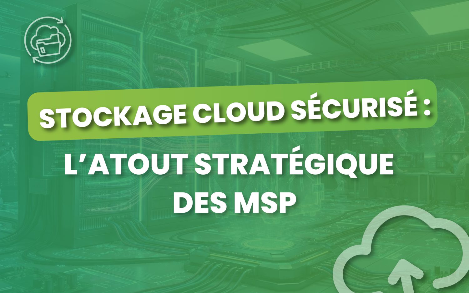 Stockage Cloud sécurisé protégeant les données clients et garantissant la reprise après incident pour les MSP